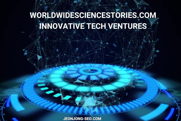 worldwidesciencestories.com innovative tech ventures​